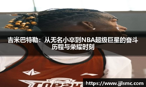 吉米巴特勒：从无名小卒到NBA超级巨星的奋斗历程与荣耀时刻